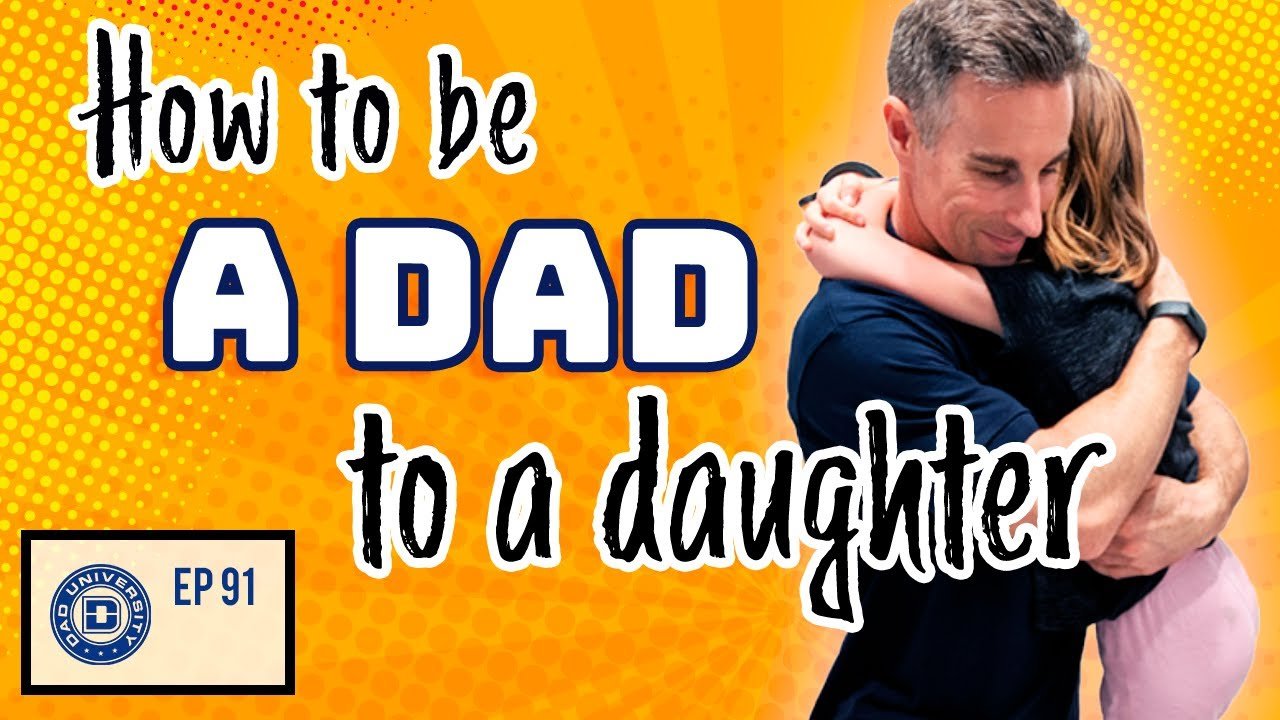 how to be a dad to a daughter dad university