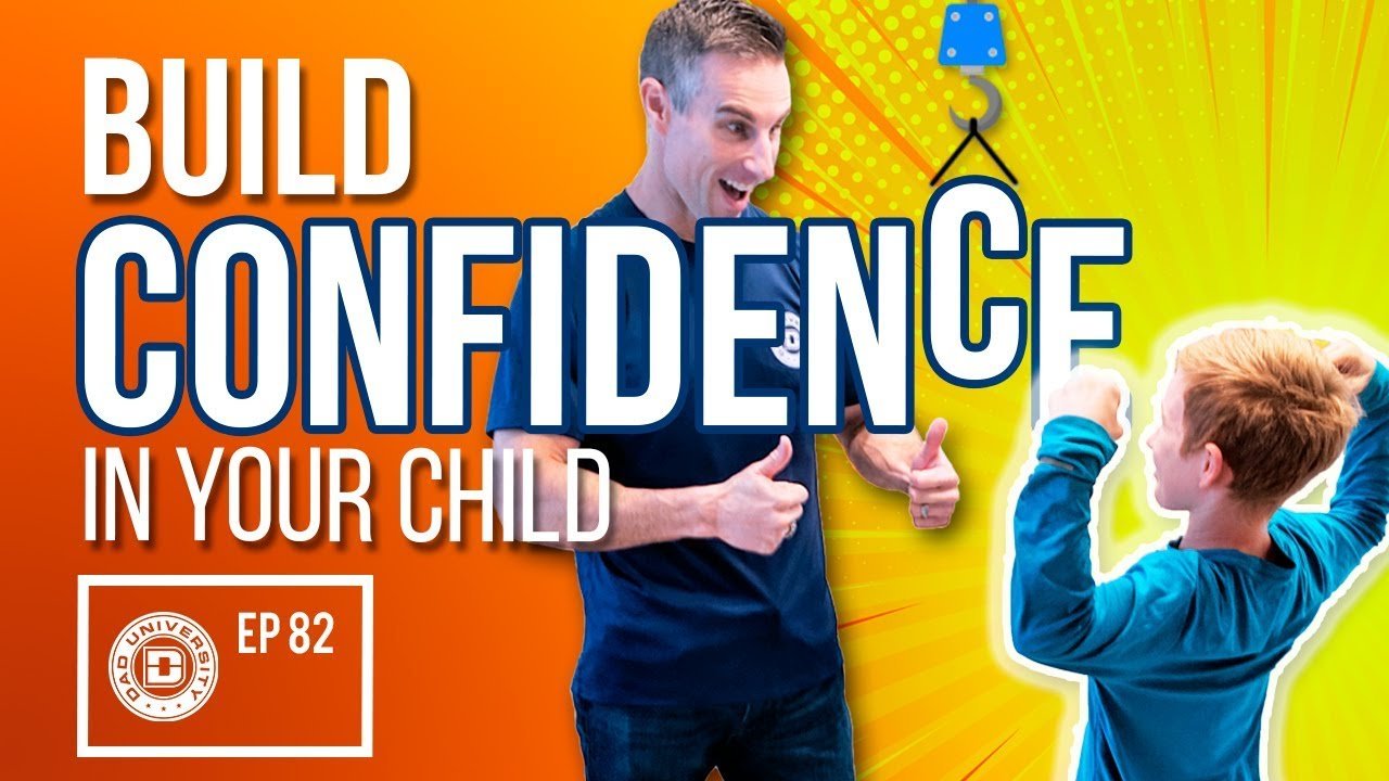 how to easily build confidence in your child dad university